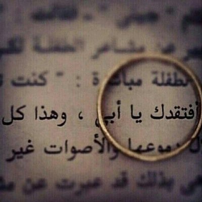 لم أتذوق طعم الموت ولم اعرف سكراته.. ولكن تذوقت طعم غياب . ابي. فهو الموت بحدذاته