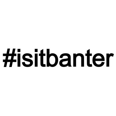 isitbanter's profile picture. A non-profit organisation. When does banter go too far? When is the line crossed? We're here to raise awareness.
