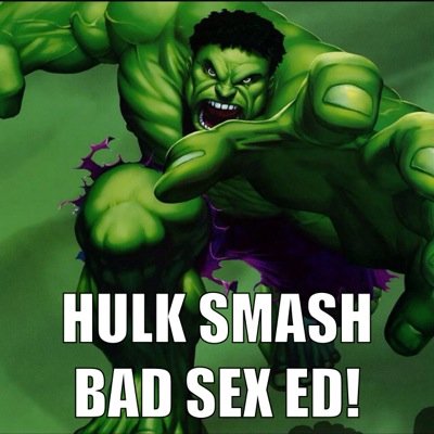 SEX ED HULK SMASH ABSTINENCE ONLY FRAMEWORK! COMP SEX ED TO AFFIRM ALL BODIES ALL IDENTITIES. SEX ED HULK KNOW SEX ED SAVES.