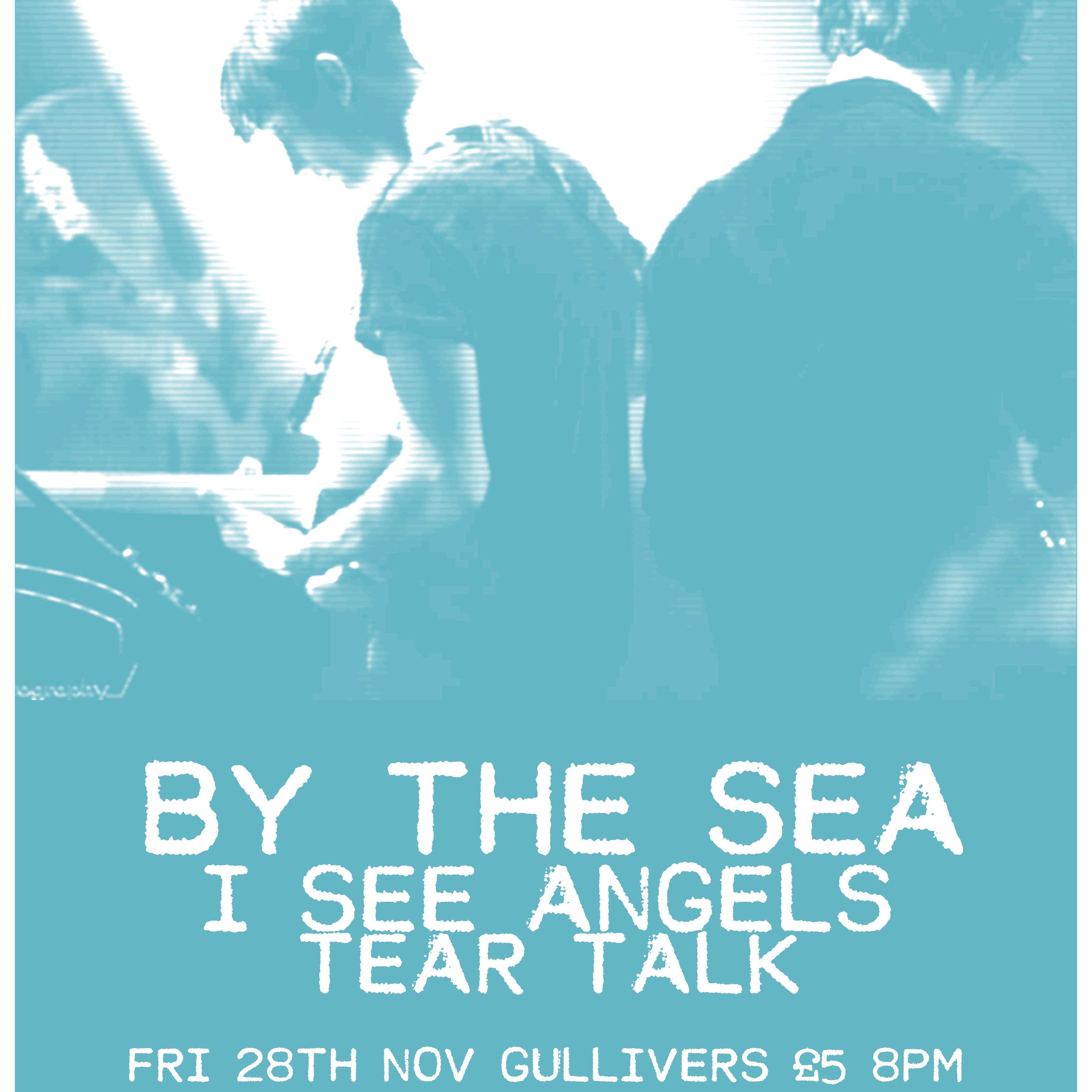 NEXT SHOW - FRI 28TH NOV - BY THE SEA / I SEE ANGELS / TEAR TALK @ GULLIVERS