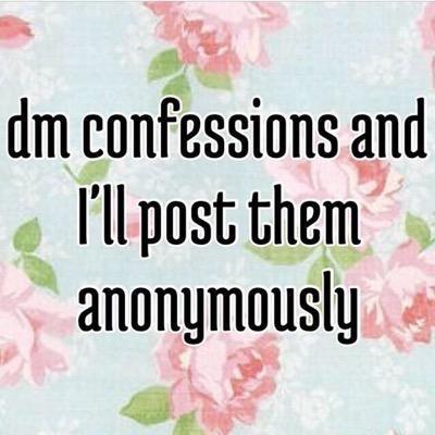 dm me confessions about any of the guys and I'll post them anonymously