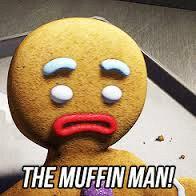 Do You Want To Know The Muffin Man.