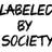 Labeled by Society