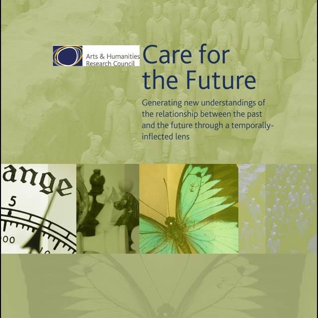 AHRC Care for the Future: Thinking Forward through the Past -arts and humanities researchers exploring past, present & future; heritage, memory, time, & change.