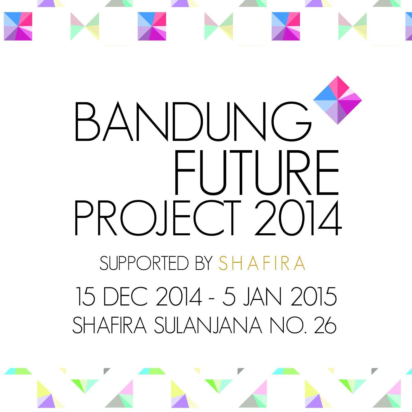 BANDUNG FUTURE PROJECT 2014 I CALL FOR ALL LOCAL BRANDS & COMMUNITIES TO ACT FOR THE FUTURE & NEVER REGRET. THE FUTURE IS NOW! 15th Dec 2014 - 3rd Jan 2015