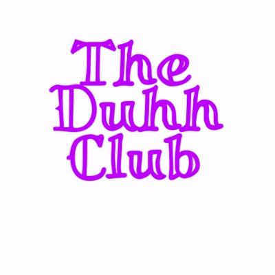 we are beginning TheDuhhClub 
•spread duhh word