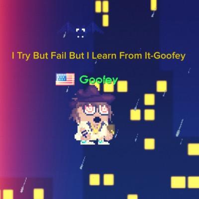 I Try But Fail But I Learn From It - Goofey 
•
Just A Kid Trying To Make Some Friends