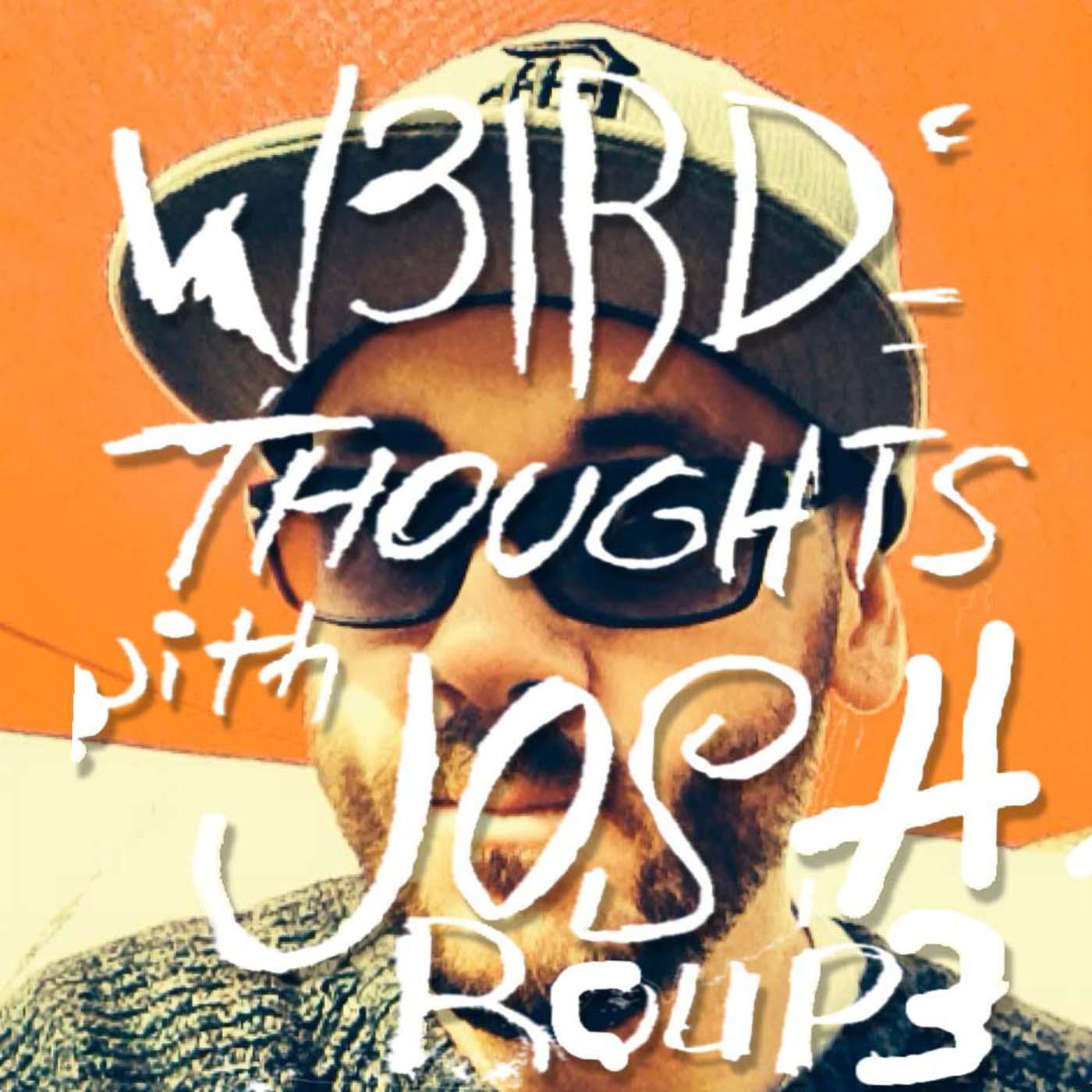 Weird Thoughts is an alternative-comedy podcast hosted by visual artist Josh Roupe. Available for free via iTunes and Stitcher or at: