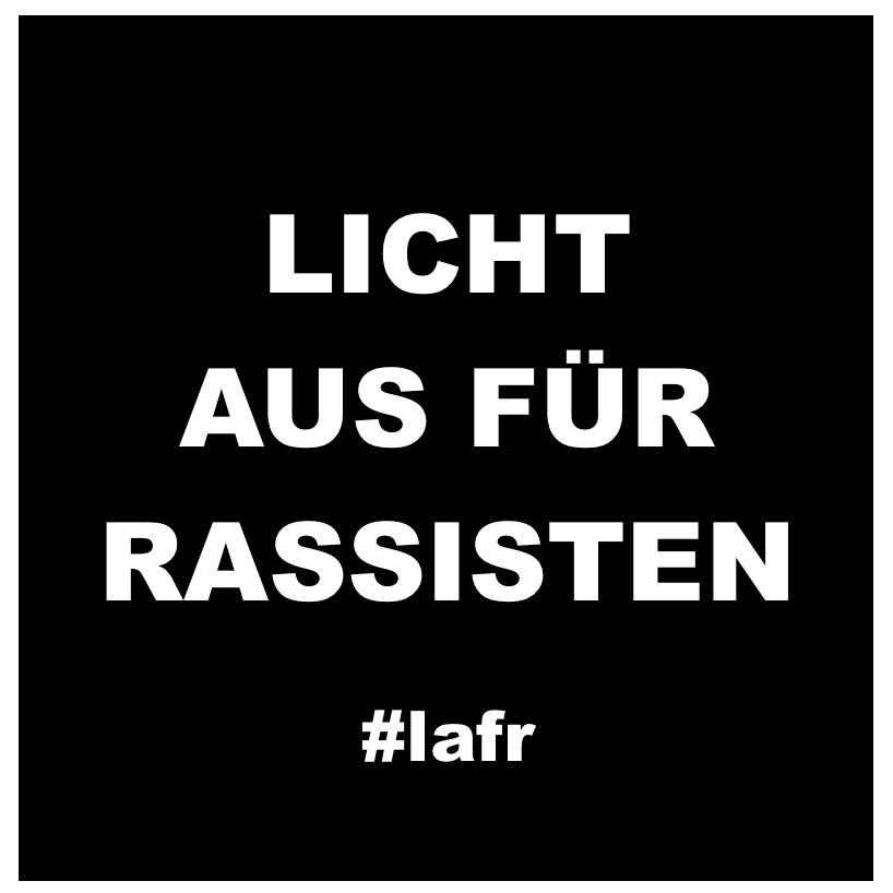 Wir tolerieren rechtsradikales und rassistisches Gedankengut in unseren Städten nicht. Darum heisst es ab sofort: Licht aus für Rassisten!