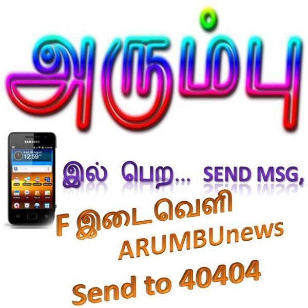 உள்நாட்டு - வெளிநாட்டு செய்திகள் – பொது அறிவு etc. எமது சேவைகளை Phone’ல் பெறுவதற்கு, F இடைவெளி ARUMBUNEWS என டைப் செய்து 40404 ற்கு அனுப்புங்கள்