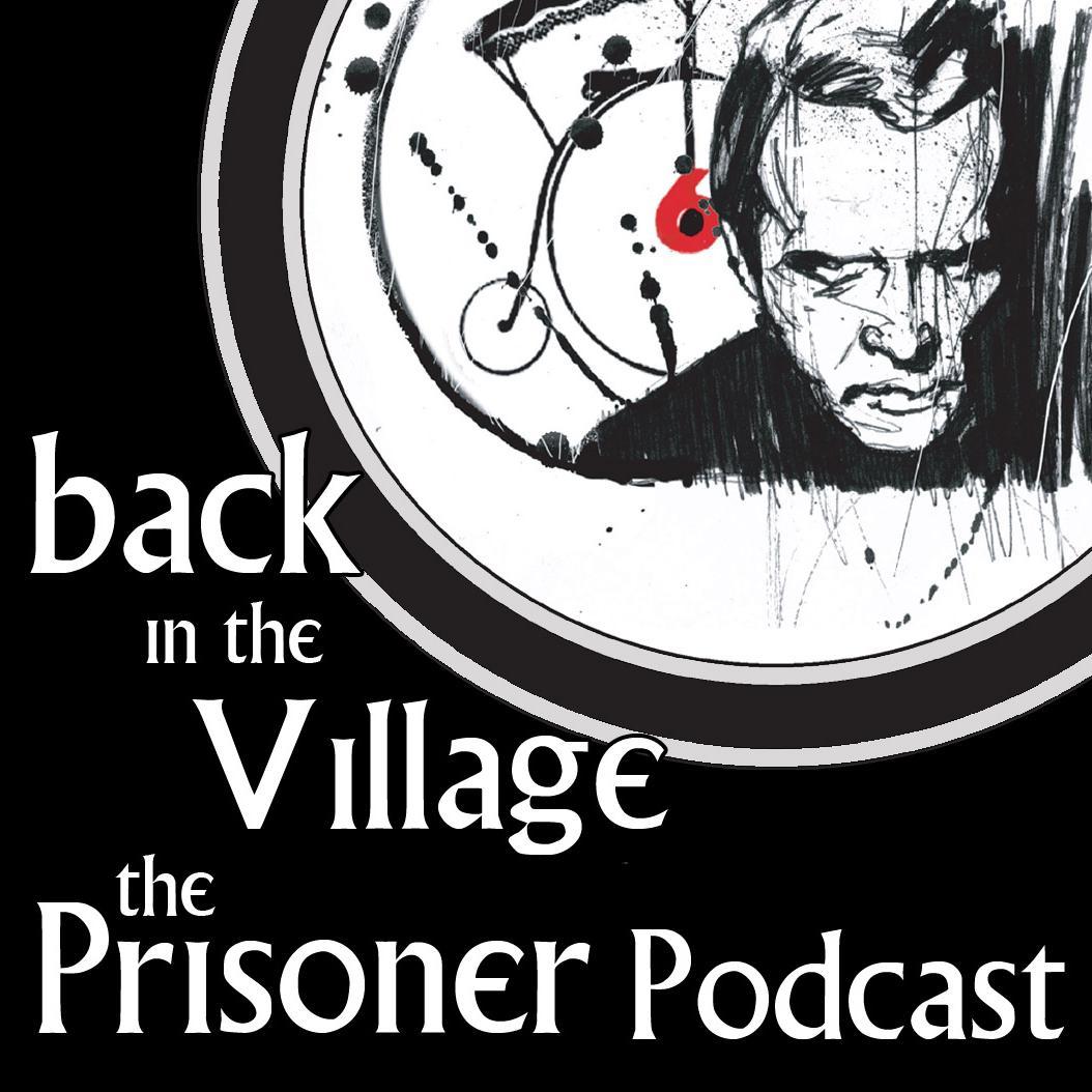 Back In The Village: A series-spanning podcast about Patrick McGoohan's sci-fi TV classic The Prisoner! Email ThePrisonerPodcast@gmail.com