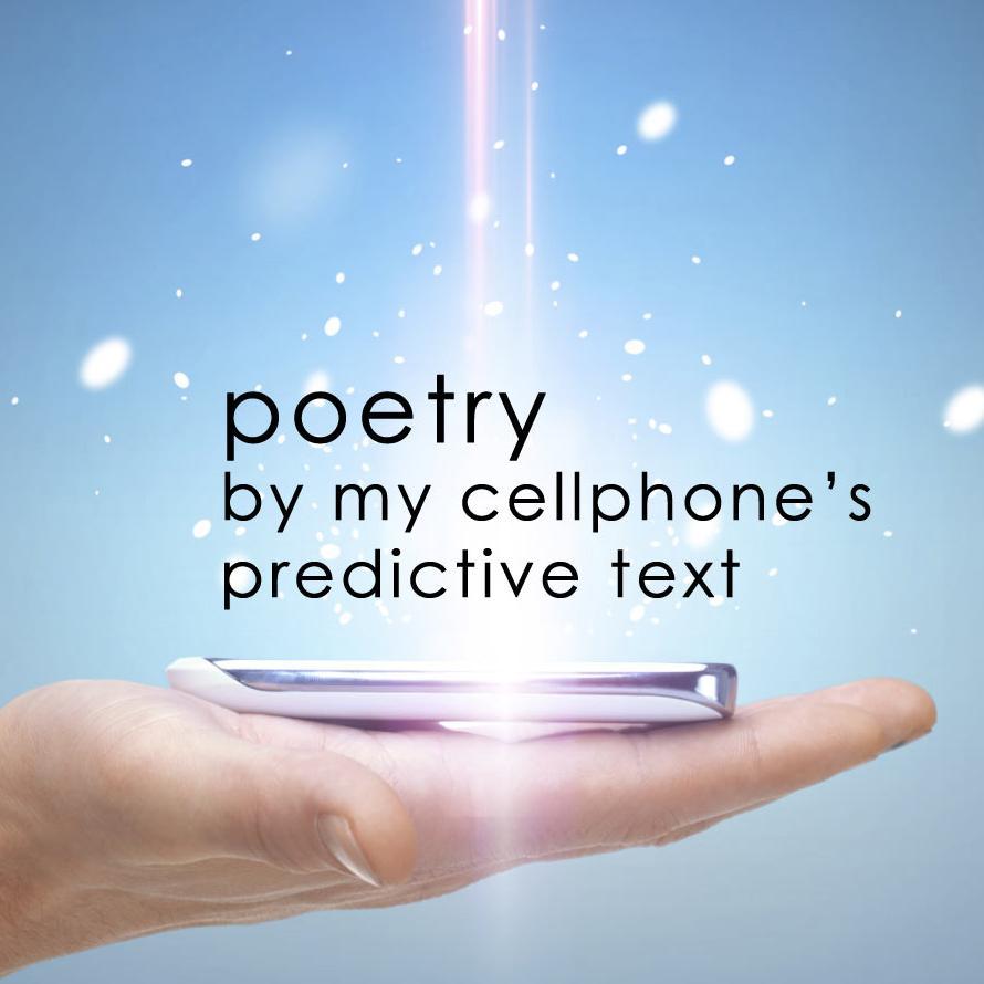 Poetry By My Cellphone's Predictive Text (Suggest a poem topic: @poetpredictive) Get the book on Amazon: http://t.co/3KFTcmqsLb