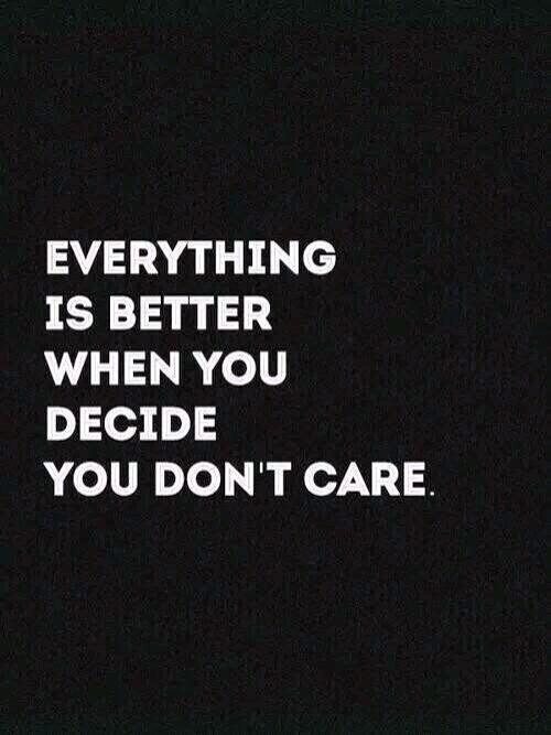 EVERYTHING IS BETTER WHEN YOU DECIDE - YOU DONT CARE
