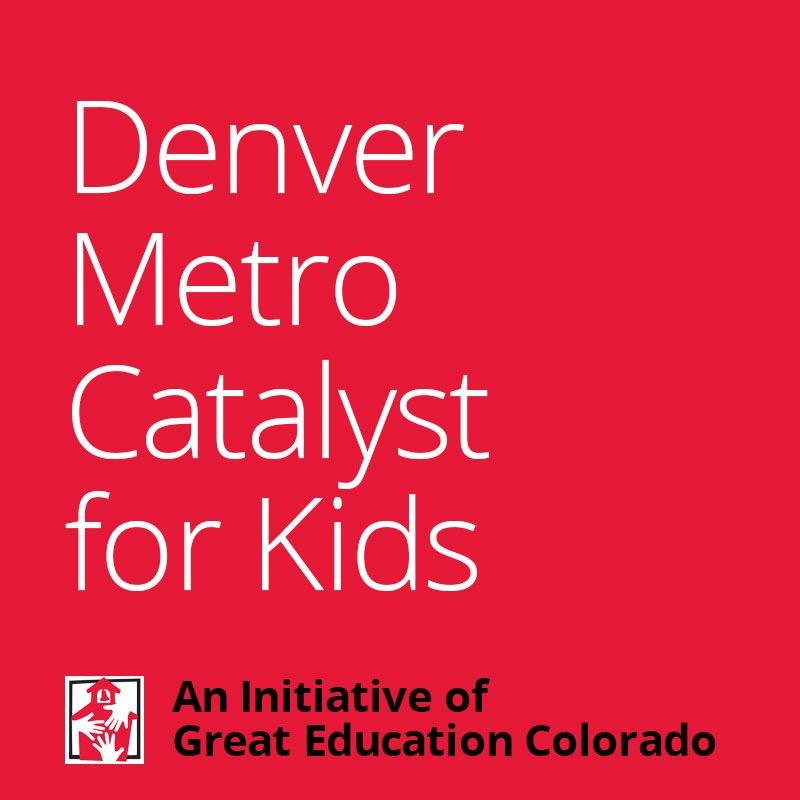 catalystforkids's profile picture. The Denver Metro Catalyst for Kids project is an initiative of Great Education Colorado working on behalf all children in the Denver metro area.