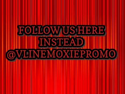 FOLLOW US HERE @VLINEMOXIEPROMO INSTEAD ON THIS ACCOUNT