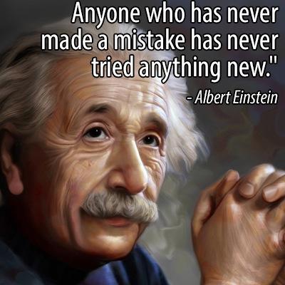 Anyone who has never made a mistake has never tried anything new - Albert Einstein                         We learn from failure, not from success - Bram Stoker