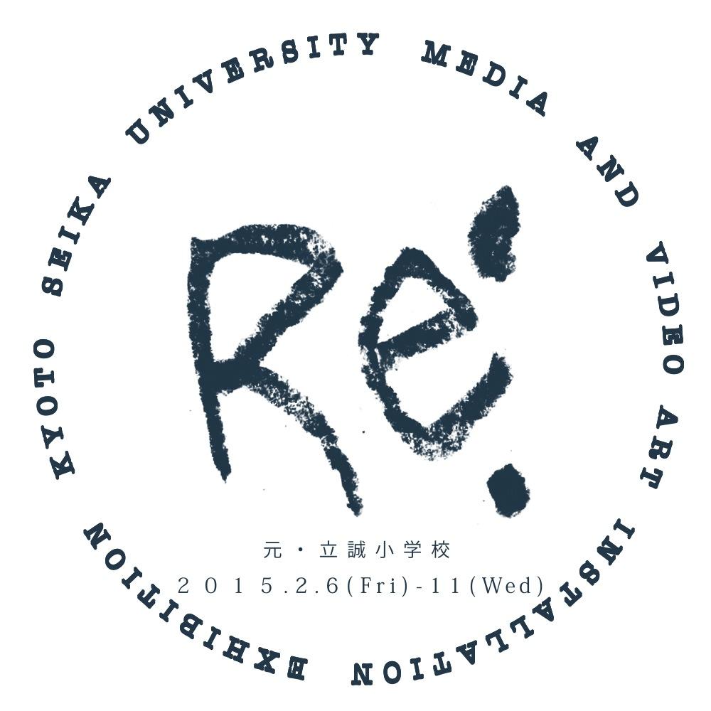 京都精華大学 映像コース３回生有志展「 Re: 」2015.2/6〜2/11 12:00〜19:00 元・立誠小学校にて開催！ 入場無料。 ショートムービー/マッピング/インスタレーション/ワークショップ