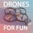 Drones For Fun