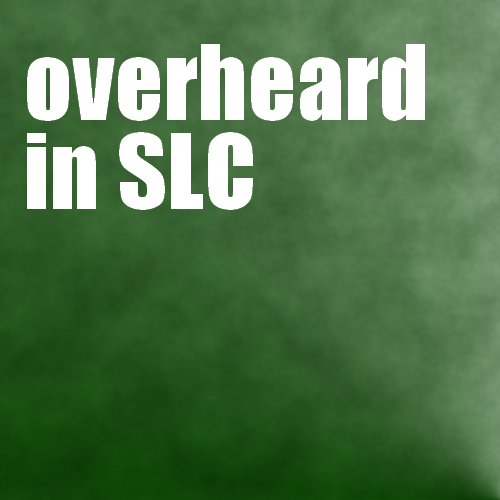 overheardinSLC's profile picture. Have you overheard something in SLC?
