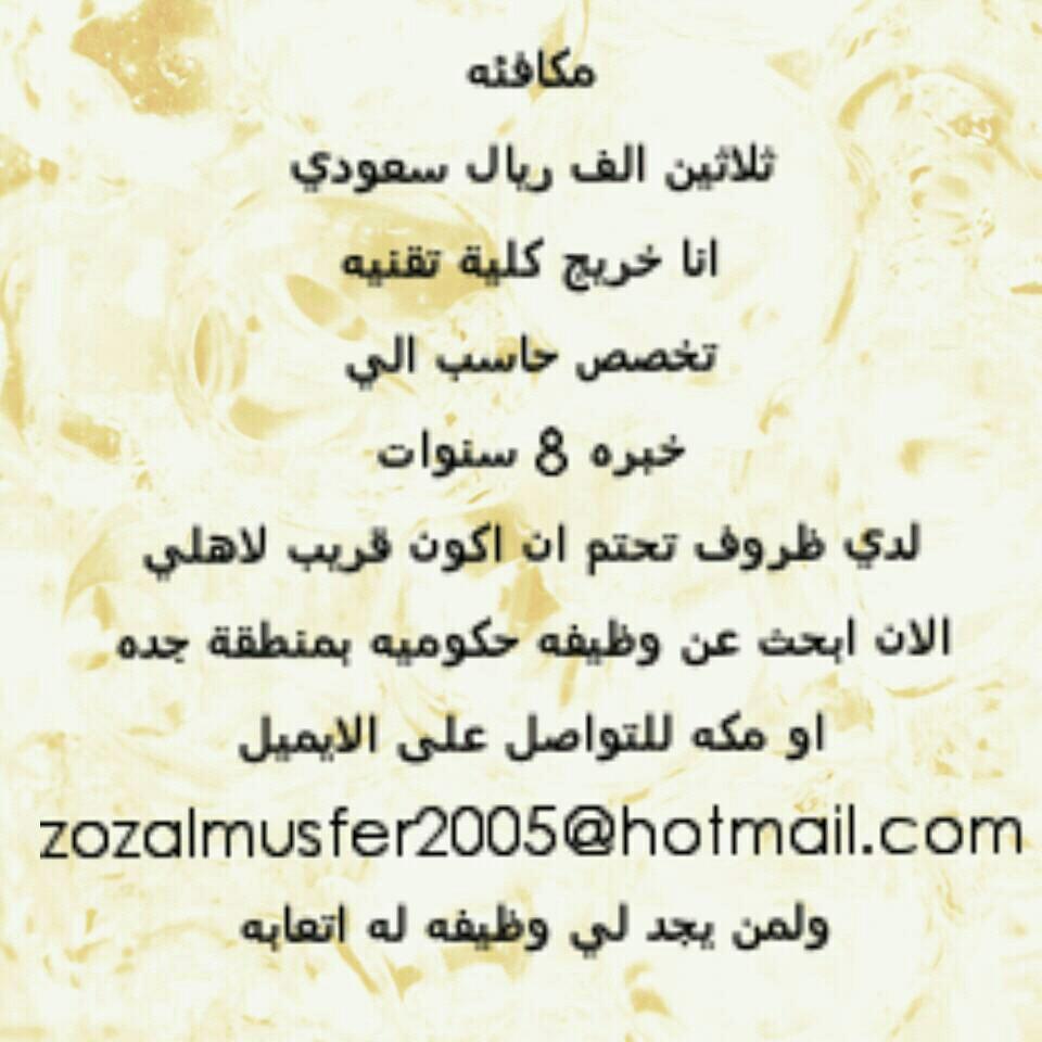 ابحث عن وظيفه حكوميه بمكه او جده لمن يساعدني مكافئه ماليه جراء اتعابه للاستفسار الايميل zozalmusfer2005@hotmail.com