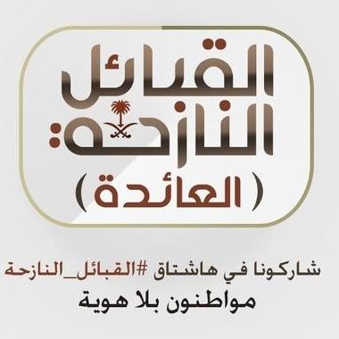 القبائل النازحة (العائدة) هي جزء لا يتجزاء من الجزيرة العربية وننتمي للملكة بميثاق الدين الاسلامي والقبلي الله ثم الملك والوطن
 مستخدم الحساب: نايف زيدان الساري