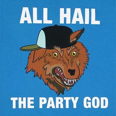 I AM THE PARTY GOD. IN REAL LIFE. PARTY FOREVERRRR.
