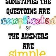 “Sometimes the questions are complicated and the answers are simple.”