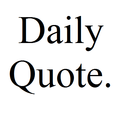 Daily quotes, on various topics, from great minds.