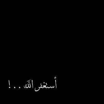 ‏ أَستَغْفِرُ اللَّهَ الْعَظِيمَ وَأَتُوب إِلَيْهِ