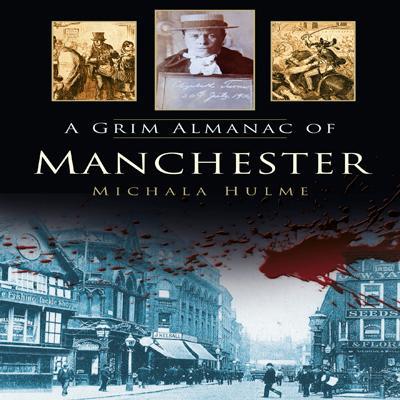 A Grim Almanac of Manchester reveals the darkest tales from the city's history - terrifying true tales of murder, disease, death & disaster. Book out April 2015