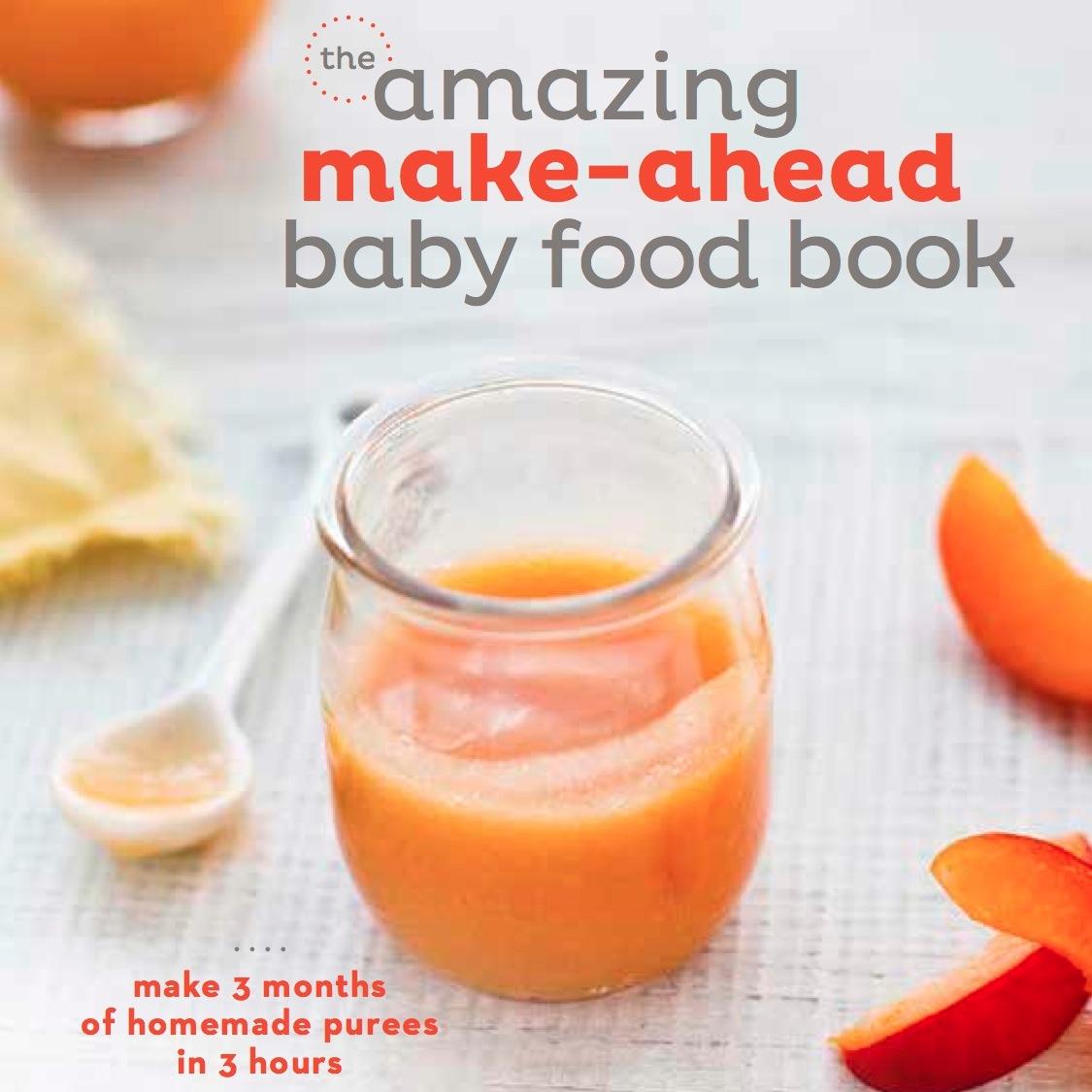 The Amazing Make-Ahead Baby Food Book: make 3 months of purees in 3 hours. Available April 28, 2015 wherever books are sold.