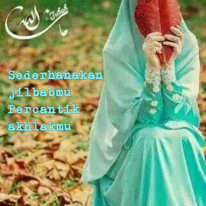 Hijabmu mungkin tak seindah kain sutera, tapi insya Allah kelak jadi jalanmu ke surga, parasmu mungkin tak bisa mengguncang dunia, tapi indah akhlakmu predikat