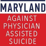Coalition to defeat physician assisted suicide legislation in Maryland.