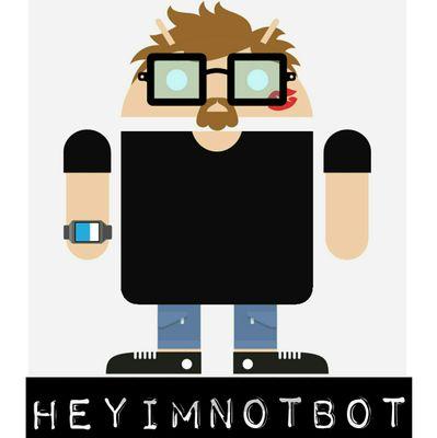 YOU'RE NOT BOT? #HEYIMNOTBOT