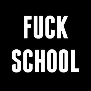 School - A place were you spend your first 18 years of life taking it up the ass