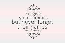 Never forgive enemies.