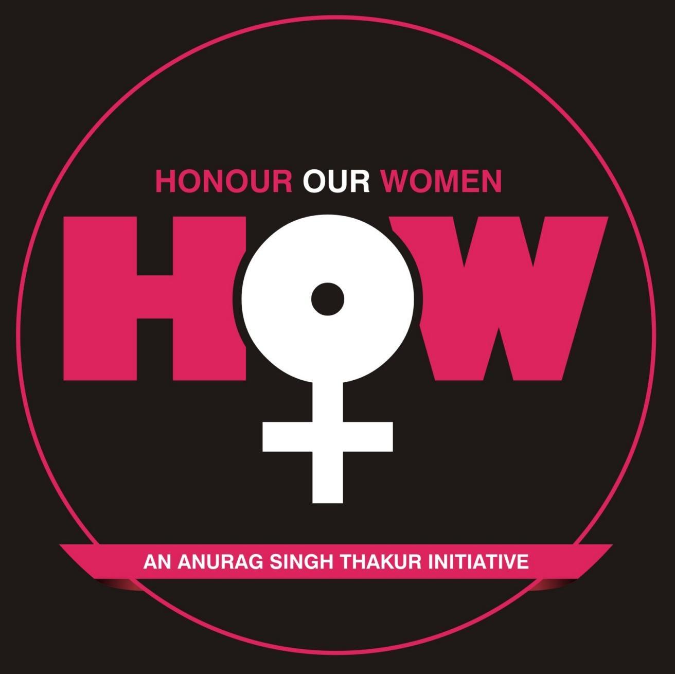 HOW (Honour Our Women) is an initiative by Mr. Anurag Thakur to work towards attaining Zero Tolerance for crime against women. Contact: HonourOurWomen@gmail.com