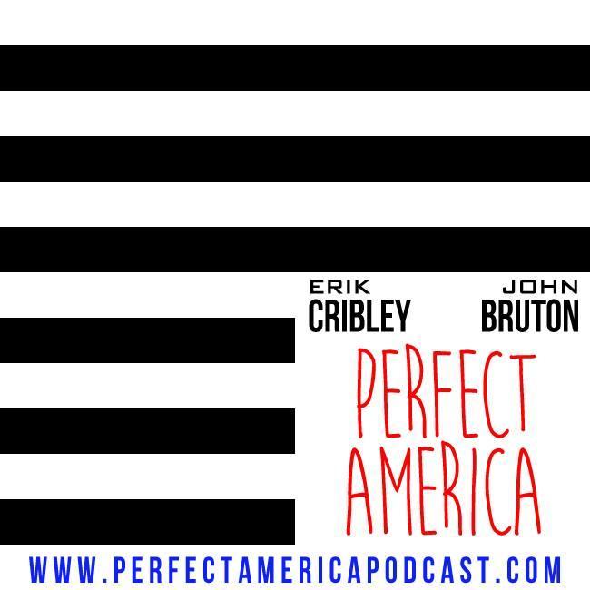 Perfect America is a podcast hosted by John Bruton and Erik Cribley. Together, we can make America perfect.