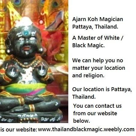 Ajarn Koh of Pattaya. A Master of White / Black Magic. We can help you no matter your location and religion. Contact us now from our website below.