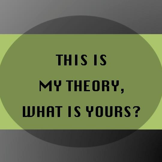 This is my theory! What's yours?