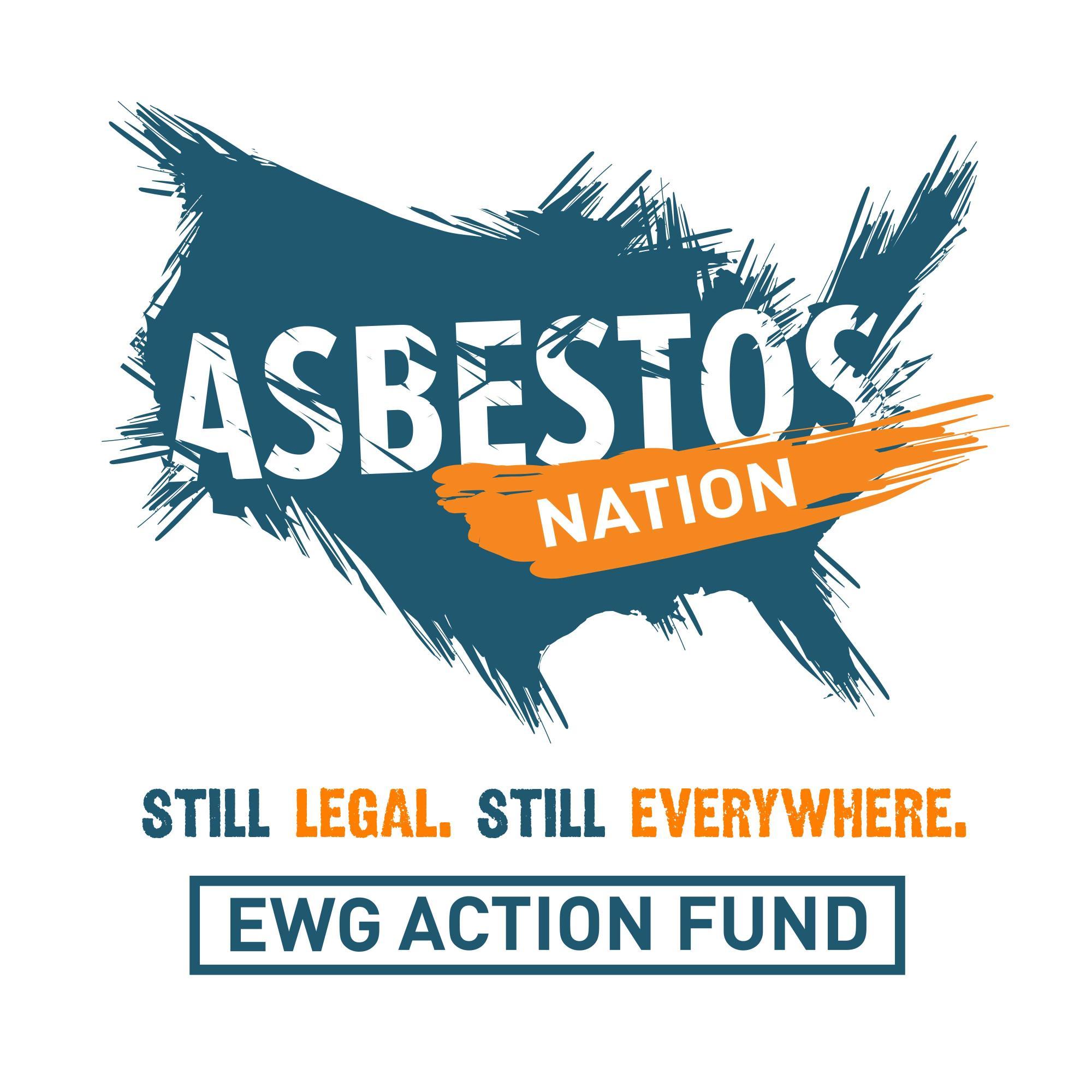 EWG Action Fund is a separate sister organization of EWG. Asbestos is still legal, lethal and found almost everywhere.