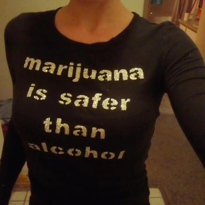 I make t-shirts that say marijuana is safer than alcohol and other similar sayings to remind people that marijuana is safer than a lot of things.