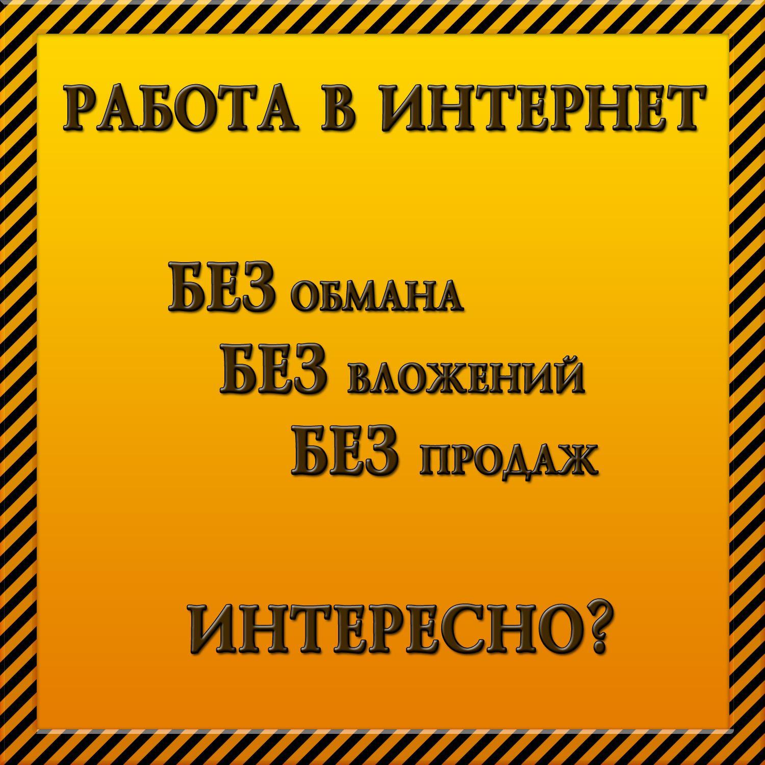 Работа в Интернете! Не выходя из дома! Халявы нет, платят много! Лохотрона нет, вложений нет! Интересно?