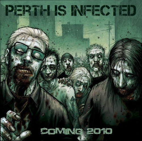 In 2010, Perth will become Infected. The zombies are coming....