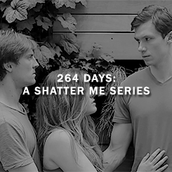 264 Days is a short film based on Shatter Me by Tahereh Mafi. Fan-made.