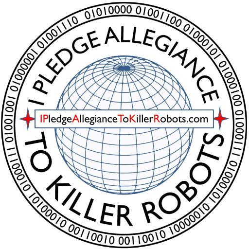 Pledge Allegiance to Killer Robots Now By Adding Your Name to the International Registry of Humans Pledging Allegiance to Killer Robots.