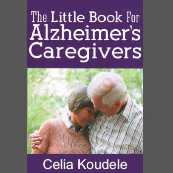 The Little Book for Alzheimer's Caregivers by Celia Koudele - I am passionate about helping Caregivers of people with Dementia. #AlzCaregivers