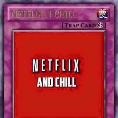 I'm just trying to Netflix ... and chill