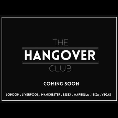 THE HANGOVER CLUB COMING SOON LIVERPOOL | ESSEX | MANCHESTER | LONDON | MARBELLA | IBIZA | DUBAI | VEGAS | MIAMI | LA