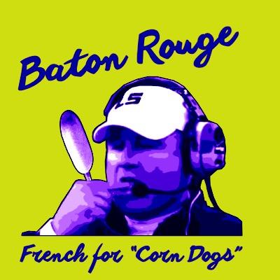 Baton Rouge is French for Corndogs.